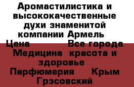 Аромастилистика и высококачественные духи знаменитой компании Армель › Цена ­ 1 500 - Все города Медицина, красота и здоровье » Парфюмерия   . Крым,Грэсовский